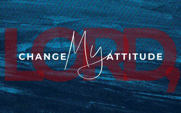 Lord, Change My Attitude Series